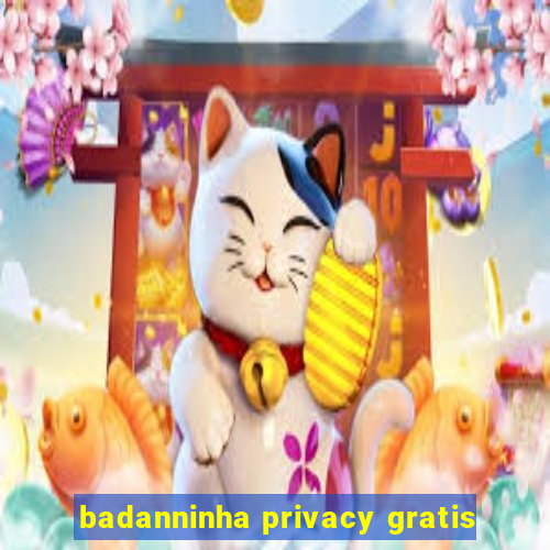 badanninha privacy gratis